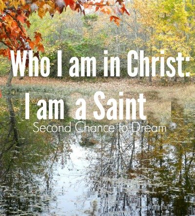 Second Chance to Dream: Who I am in Christ: I am a Saint