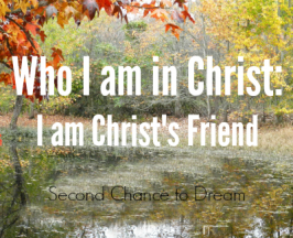 Second Chance to Dream: who I am in Christ: I am Christ's Friend