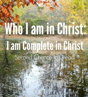 Second Chance to Dream: Who I am In Christ: I am Complete #biblestudy #lifelesson