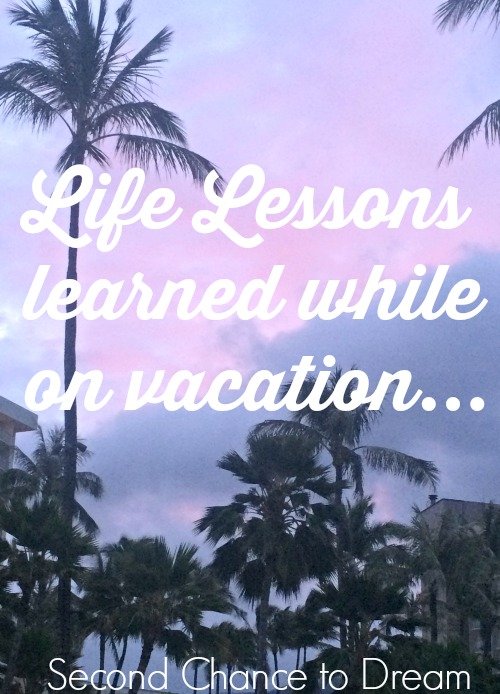Second Chance to Dream: Life Lessons while on vacation