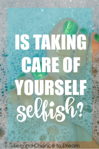 Second Chance to Dream: Is taking care of yourself selfish?