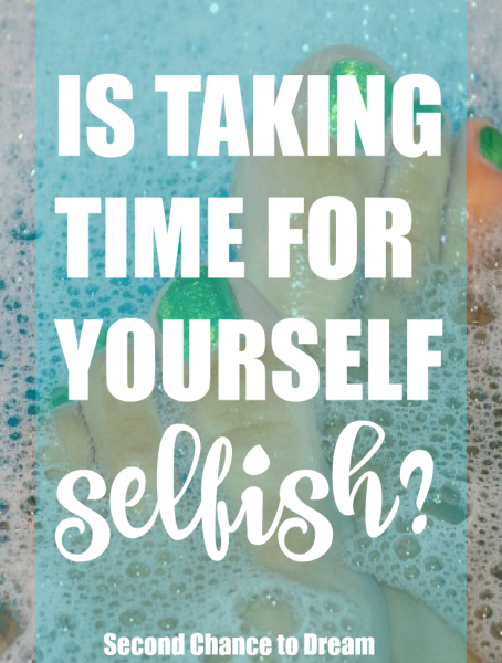 Second Chance to Dream: Is taking time for yourself selfish? If you struggle with guilt over taking the time then you want to read why I feel self-care is so important. #selfcare