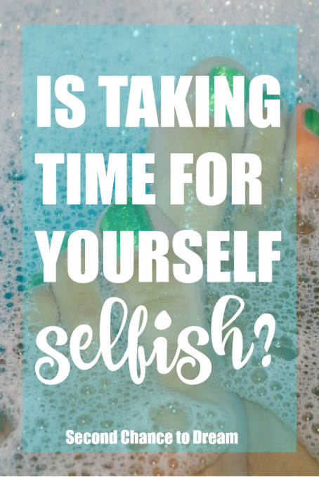 Second Chance to Dream: Is taking time for yourself selfish? If you struggle with guilt over taking the time then you want to read why I feel self-care is so important. #selfcare